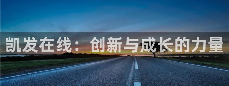 蓝图娱乐体育凯捷登陆：凯发在线：创新与成长的力量