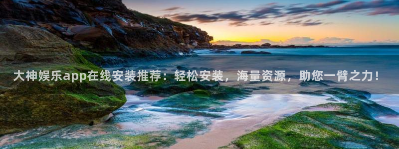 蓝图娱乐平台：大神娱乐app在线安装推荐：轻松安装，海量资源，助您一臂之力！