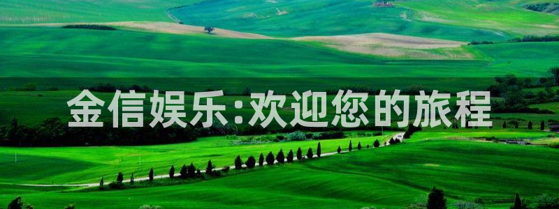 蓝图娱乐：金信娱乐:欢迎您的旅程