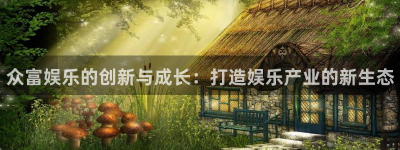 下载蓝图娱乐：众富娱乐的创新与成长：打造娱乐产业的新生态
