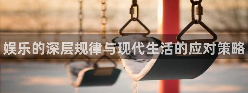 蓝图娱乐体育凯捷代理注册：娱乐的深层规律与现代生活的应对策略